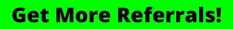 GET MORE REFERRALS!
